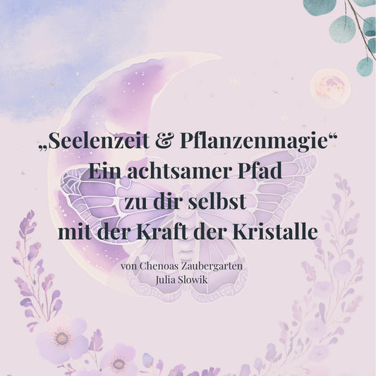 E-Book PDF „Seelenzeit & Pflanzenmagie“
Ein achtsamer Pfad 
zu dir selbst 
mit der Kraft der Kristalle